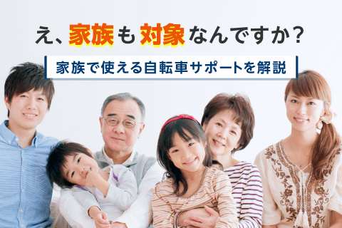 「えっ、家族も対象なの？」自転車サポートなら“家族の安心”を支えられます！